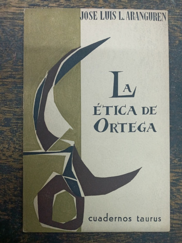 La Etica De Ortega * Jose Luis L. Aranguren * Taurus