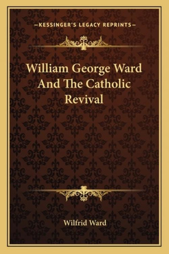 William George Ward And The Catholic Revival, De Ward, Wilfrid. Kessinger's Legacy Reprints, Vol. 1. Editorial Kessinger Pub Llc, Tapa Blanda En Inglés