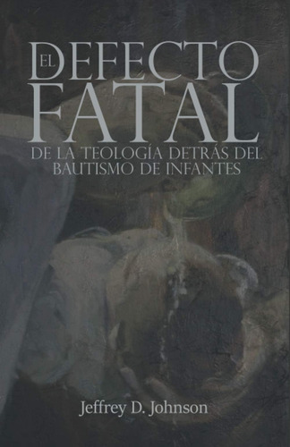 Libro El Defecto Fatal De La Teología Detrás Del Bautismo De