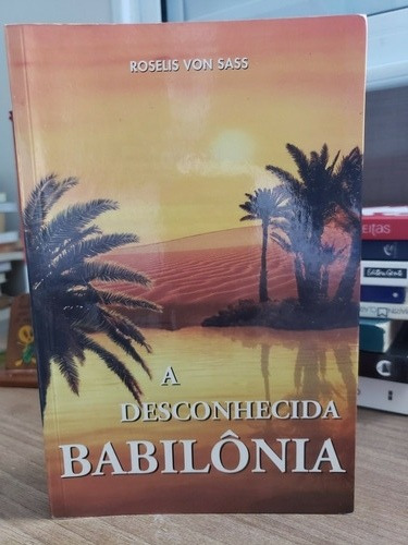 A Desconhecida Babilônia - Roselis Von Sass