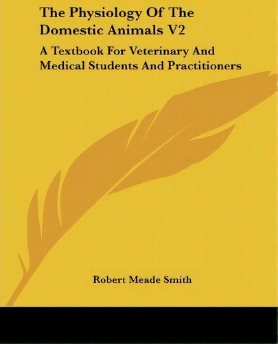 The Physiology Of The Domestic Animals V2, De Robert Meade Smith. Editorial Kessinger Publishing Co, Tapa Blanda En Inglés