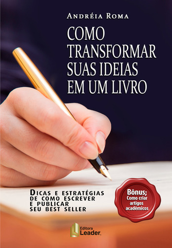 COMO TRANSFORMAR SUAS IDEIAS EM UM LIVRO: DICAS E ESTRATEGIAS DE COMO ESCREVER E PUBLICAR SEU LIVRO, de Andréia Roma. Editora LEADER EDITORA, capa mole, edição 1 em português