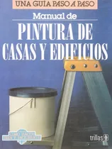 Comprar Manual De Pintura De Casas Y Edificios Como Hacer Bien Y Fácilmente. Una Guía Paso A Paso, De Lesur Esquivel, Luis., Vol. 1. Editorial Trillas, Tapa Blanda, Edición 1a En Español, 1997