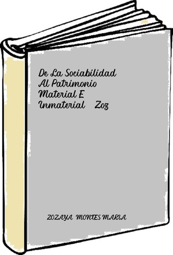 De La Sociabilidad Al Patrimonio Material E Inmaterial - Zoz