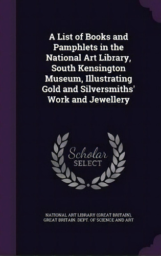 A List Of Books And Pamphlets In The National Art Library, South Kensington Museum, Illustrating ..., De National Art Library (great Britain). Editorial Palala Press, Tapa Dura En Inglés
