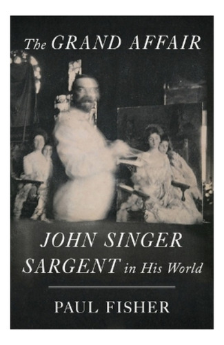 The Grand Affair - John Singer Sargent In His World. Eb01