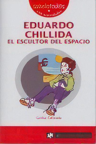 Eduardo Chillida El Escultor Del Espacio, De Calzada Terrones, Gorka. Editorial Ediciones El Rompecabezas, Tapa Blanda En Español