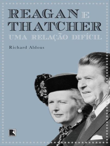 Reagan E Thatcher: Uma Relação Difícil: Uma Relação Difícil, De Aldous, Richard. Editora Record, Capa Mole, Edição 1ª Edição - 2012 Em Português