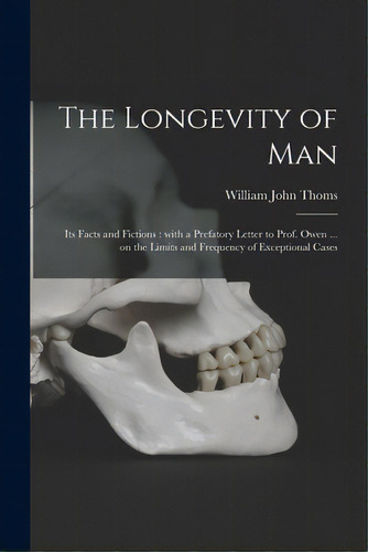 The Longevity Of Man: Its Facts And Fictions: With A Prefatory Letter To Prof. Owen ... On The Li..., De Thoms, William John 1803-1885. Editorial Legare Street Pr, Tapa Blanda En Inglés