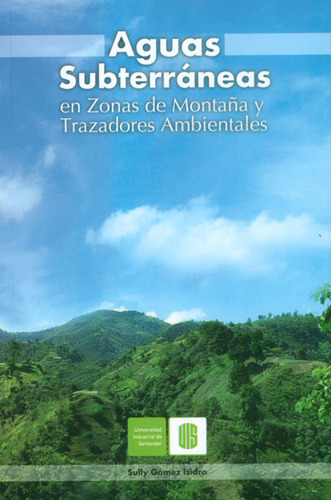 Aguas Subterráneas En Zonas De Montaña Y Trazadores Ambie, De Sully Gómez Isidro. 9588777771, Vol. 1. Editorial Editorial U. Industrial De Santander, Tapa Blanda, Edición 2014 En Español, 2014