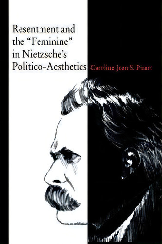 Resentment And The Feminine In Nietzsche's Politico-aesthetics, De Caroline Joan (kay) Picart. Editorial Pennsylvania State University Press, Tapa Blanda En Inglés