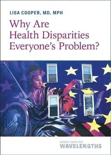 Why Are Health Disparities Everyone's Problem?, De Lisa Cooper. Editorial Johns Hopkins University Press, Tapa Blanda En Inglés