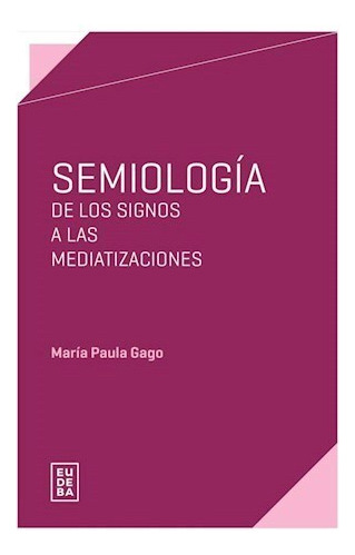 Semiología De Los Signos A Las Mediatizaciones - Gago, Marí