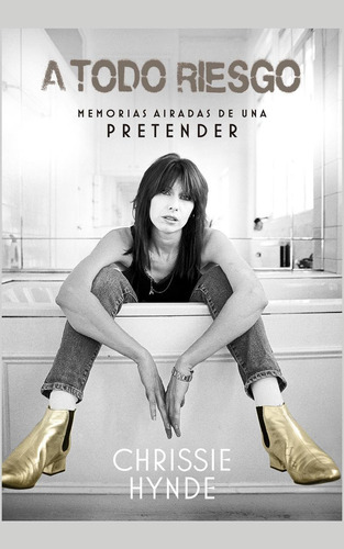 A todo riesgo: Memorias airadas de una Pretender, de Hynde, Chrissie. Editorial Malpaso, tapa dura en español, 2016