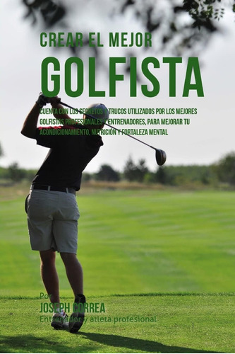 Libro: Crear El Mejor Golfista: Cuenta Con Los Secretos Y Tr