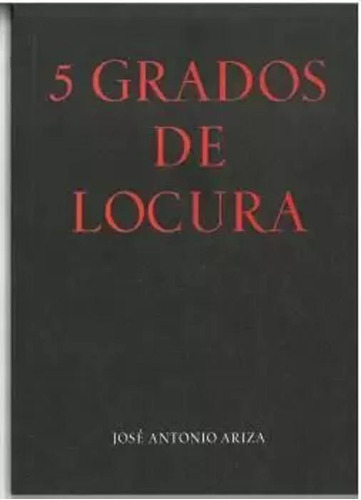 5 Grados De Locura - Ariza Rodríguez, José Antonio  - *