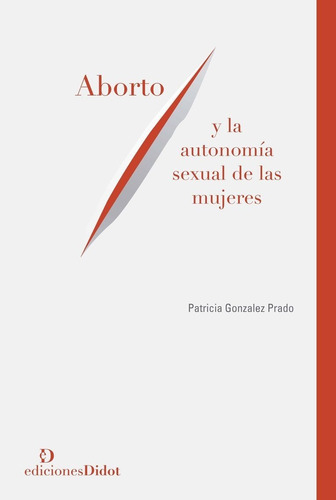 Aborto Y Autonomia Sexual De Mujeres. Gonzalez Prado. Didot