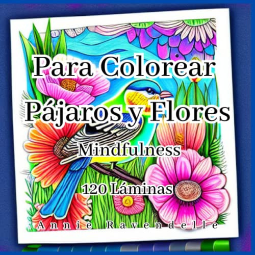 Para Colorear Pajaros Y Flores: Mindfulness 120 Laminas