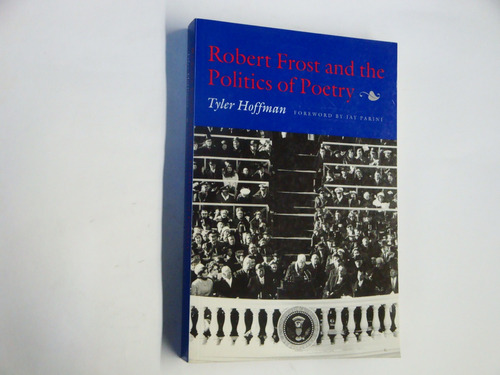 Tyler  Hoffman   Robert  Frost And The  Politics Of  Poetry