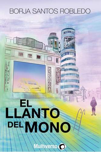 EL LLANTO DEL MONO, de Borja Santos Robledo. Editorial EDITORIAL MULTIVERSO, tapa blanda en español