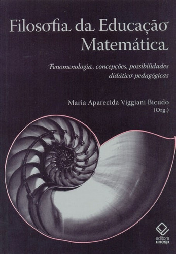 Filosofia da Educação Matemática: Fenomenologia, concepções, possibilidades didático-pedagógicas, de (Organizador) Bicudo, Maria Aparecida Viggiani. Editorial Fundação Editora da Unesp, tapa mole en português, 2010