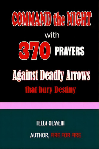 Command The Night With 370 Prayers Against Deadly Arrows That Bury Destiny, De Tella Olayeri. Editorial Createspace Independent Publishing Platform, Tapa Blanda En Inglés