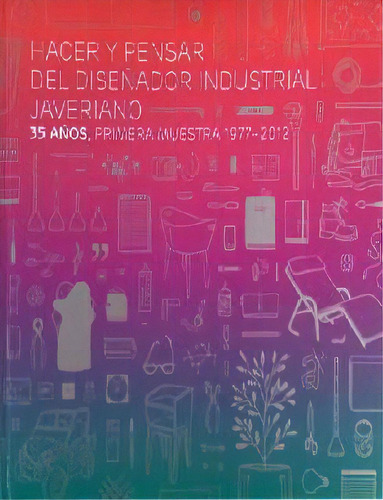 Hacer Y Pensar Del Diseñador Industrial Javeriano, De Bibiana Arcos Arciniegas. 9587165937, Vol. 1. Editorial Editorial U. Javeriana, Tapa Blanda, Edición 2012 En Español, 2012