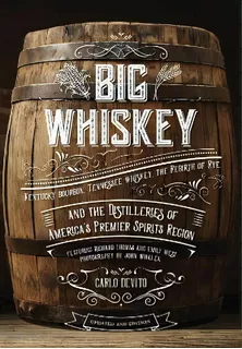 Big Whiskey: The Revised Second Edition : An Updated 2nd Edition To Kentucky Bourbon, Tennessee W..., De Carlo Devito. Editorial Cider Mill Press Book Publishers Llc, Tapa Dura En Inglés