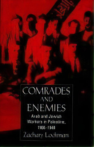 Comrades And Enemies : Arab And Jewish Workers In Palestine, 1906-1948, De Zachary Lockman. Editorial University Of California Press, Tapa Blanda En Inglés