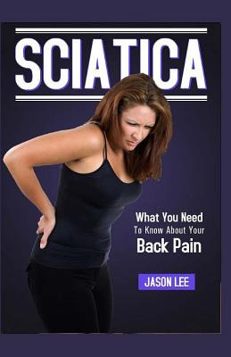 Libro Sciatica: What You Need To Know About Your Back Pai...