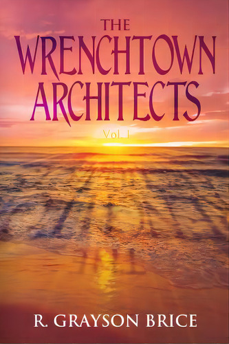 The Wrenchtown Architects Vol. I, De Brice, R. Grayson. Editorial Lulu Pr, Tapa Blanda En Inglés