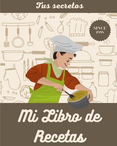 Mi Libro De Recetas: Recetario De Cocina Para Escribir Tu...