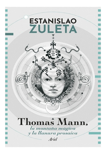 Thomas Mann: La Montaña Mágica Y La Llanura Prosaica: Thomas Mann: La Montaña Mágica Y La Llanura Prosaica, De Zuleta, Estanislao. Editorial Ariel, Tapa Blanda, Edición 1 En Español, 2022