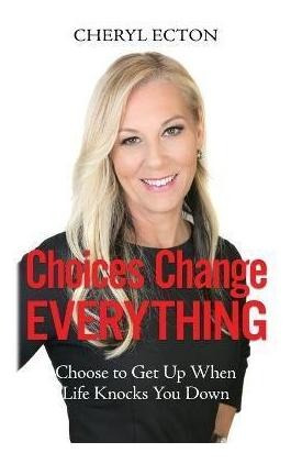 Libro Choices Change Everything : Choose To Get Up When L...