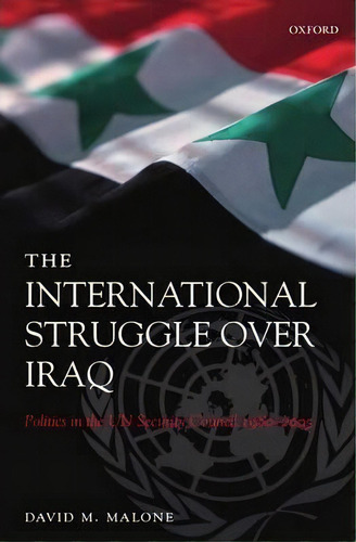 The International Struggle Over Iraq : Politics In The Un Security Council 1980-2005, De David M. Malone. Editorial Oxford University Press, Tapa Blanda En Inglés