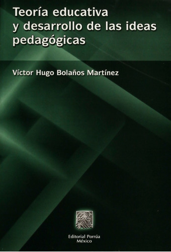 Teoría Educativa Y Desarrollo De Las Ideas Pedagógicas, De Bolaños Martínez, Victor Hugo. Editorial Porrúa, Edición 1, 2005 En Español