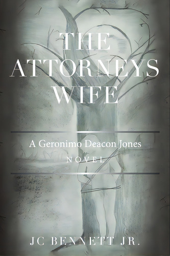 The Attorneys Wife: A Geronimo Deacon Jones Novel, De Bennett, Jc, Jr.. Editorial Xlibris Us, Tapa Blanda En Inglés