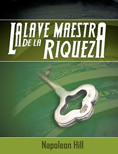 La Llave Maestra De La Riqueza (spanish Edition)