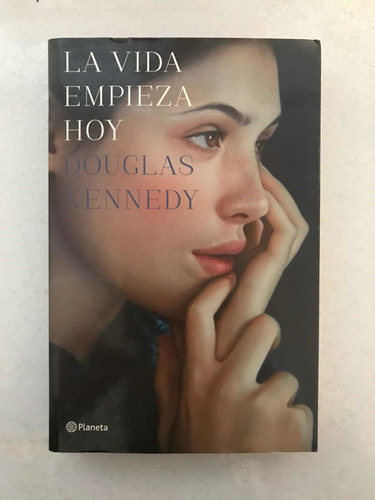 La Vida Empieza Hoy. Douglas Kennedy. Planeta. 2014