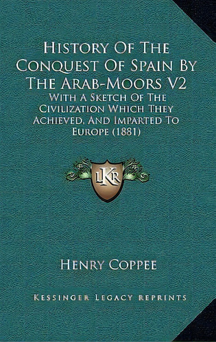 History Of The Conquest Of Spain By The Arab-moors V2 : Wit, De Henry Coppee. Editorial Kessinger Publishing En Inglés