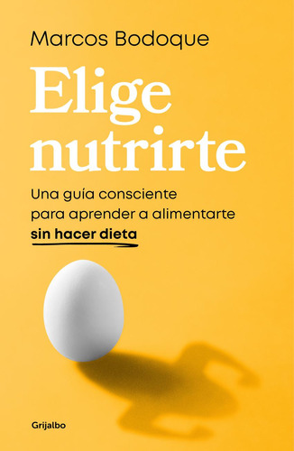 Libro: Elige Nutrirte. Bodoque, Marcos. Grijalbo