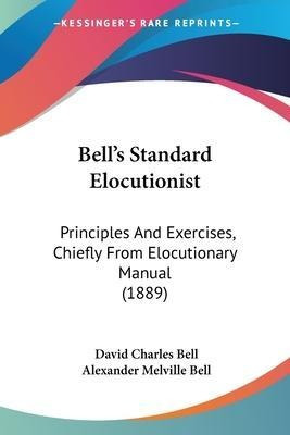 Libro Bell's Standard Elocutionist : Principles And Exerc...