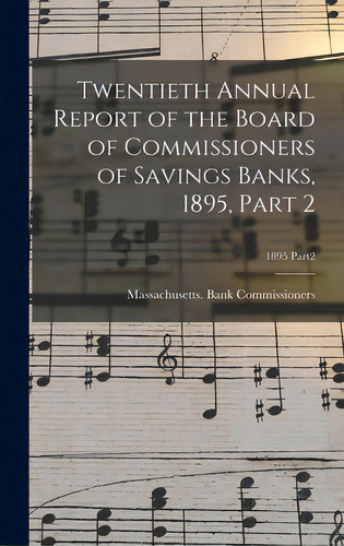 Twentieth Annual Report Of The Board Of Commissioners Of Savings Banks, 1895, Part 2; 1895 Part2, De Massachusetts Bank Commissioners. Editorial Legare Street Pr, Tapa Dura En Inglés