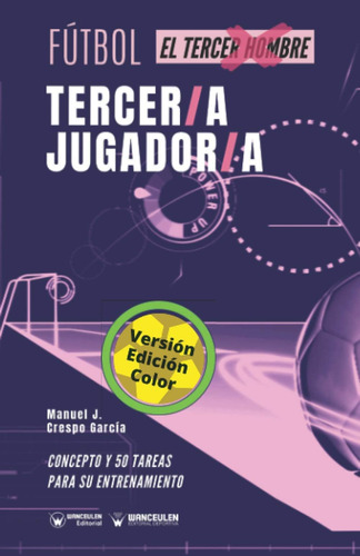 Libro: Fútbol. Tercer/a Jugador/a: Concepto Y 50 Tareas Para