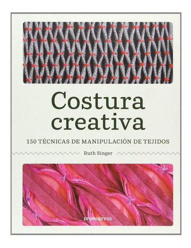 Costura Creativa - 150 Técnicas De Manipulación De Tejidos