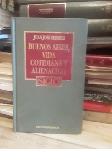 Buenos Aires, Vida Cotidiana Y Alienacion - J. J. Sebreli