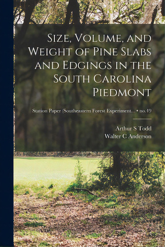 Size, Volume, And Weight Of Pine Slabs And Edgings In The South Carolina Piedmont; No.49, De Todd, Arthur S.. Editorial Hassell Street Pr, Tapa Blanda En Inglés