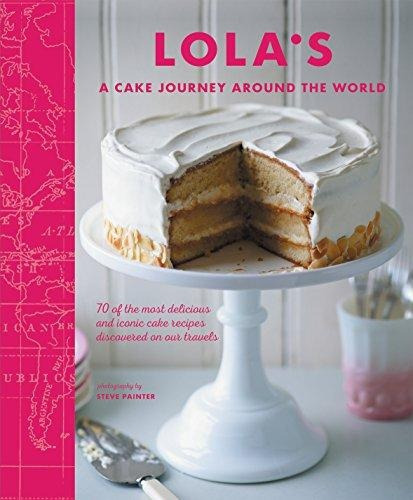 Lola`s: A Cake Journey Around The World - Cico Books Kel Edi
