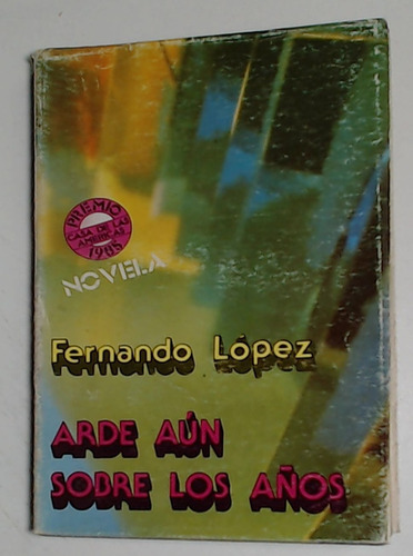 Arden Aun Sobre Los Años - Lopez, Fernando