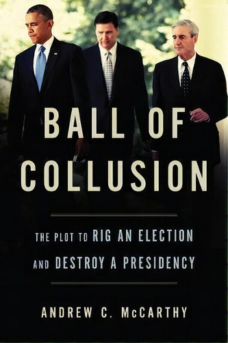 Ball Of Collusion : The Plot To Rig An Election And Destroy A Presidency, De Andrew C. Mccarthy. Editorial Encounter Books,usa, Tapa Blanda En Inglés
